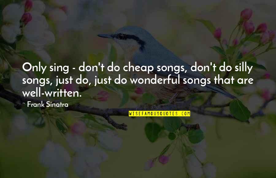 We Sing Song Quotes By Frank Sinatra: Only sing - don't do cheap songs, don't