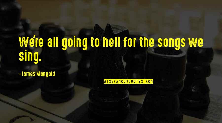 We Sing Song Quotes By James Mangold: We're all going to hell for the songs