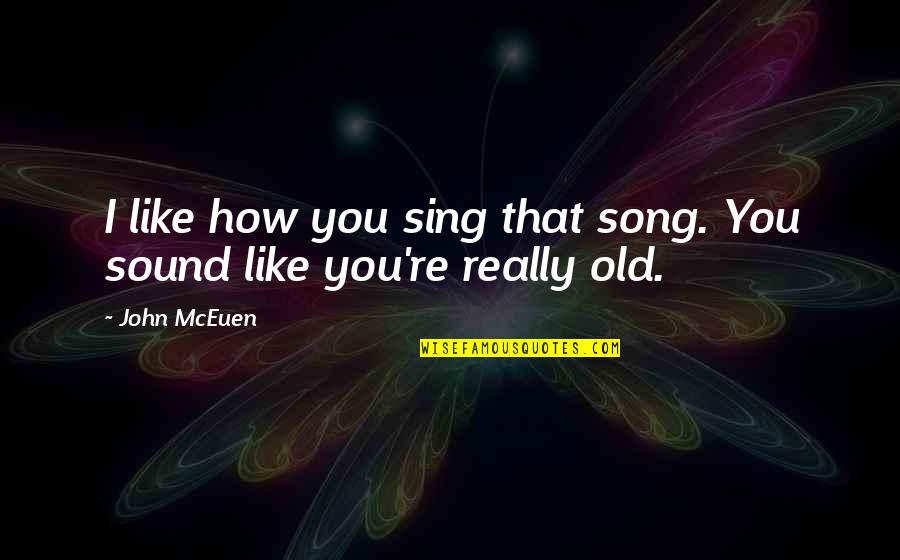 We Sing Song Quotes By John McEuen: I like how you sing that song. You