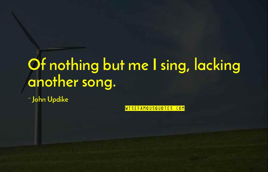 We Sing Song Quotes By John Updike: Of nothing but me I sing, lacking another