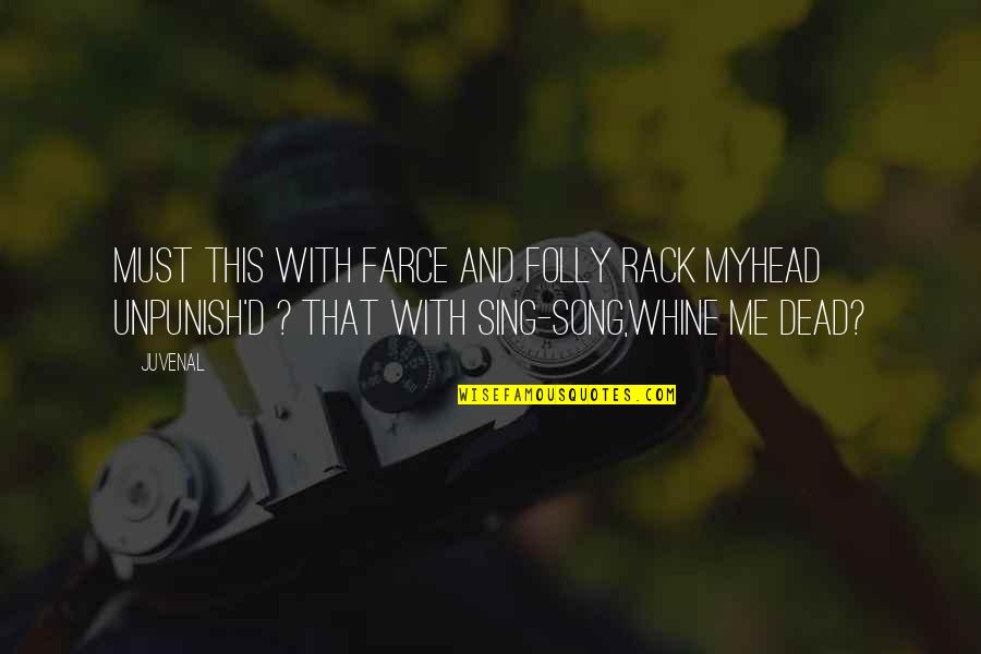 We Sing Song Quotes By Juvenal: Must this with farce and folly rack myhead