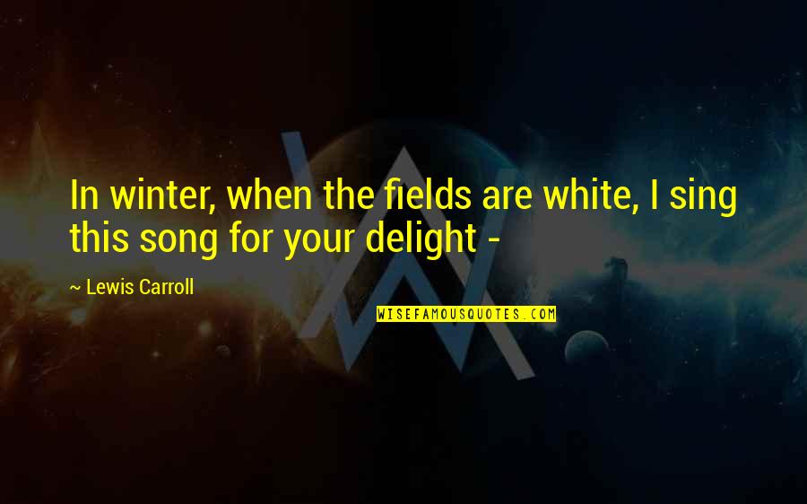We Sing Song Quotes By Lewis Carroll: In winter, when the fields are white, I