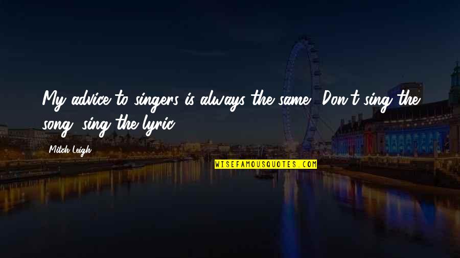 We Sing Song Quotes By Mitch Leigh: My advice to singers is always the same:
