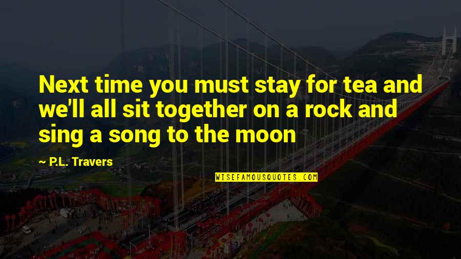 We Sing Song Quotes By P.L. Travers: Next time you must stay for tea and