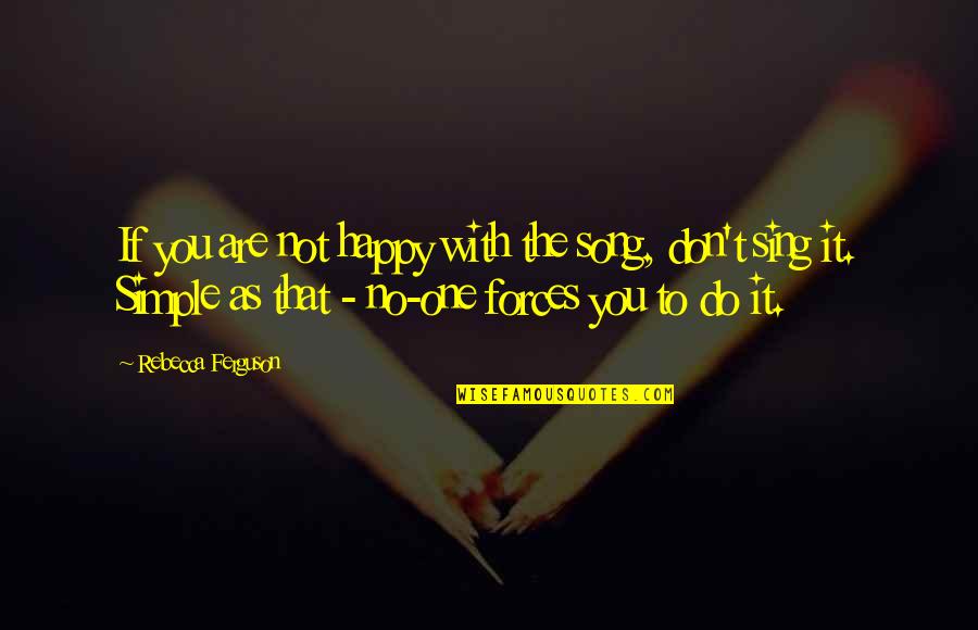 We Sing Song Quotes By Rebecca Ferguson: If you are not happy with the song,