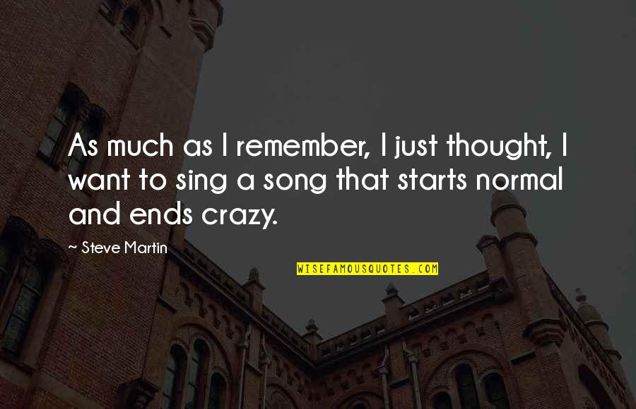 We Sing Song Quotes By Steve Martin: As much as I remember, I just thought,