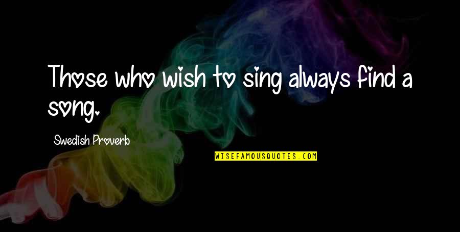We Sing Song Quotes By Swedish Proverb: Those who wish to sing always find a