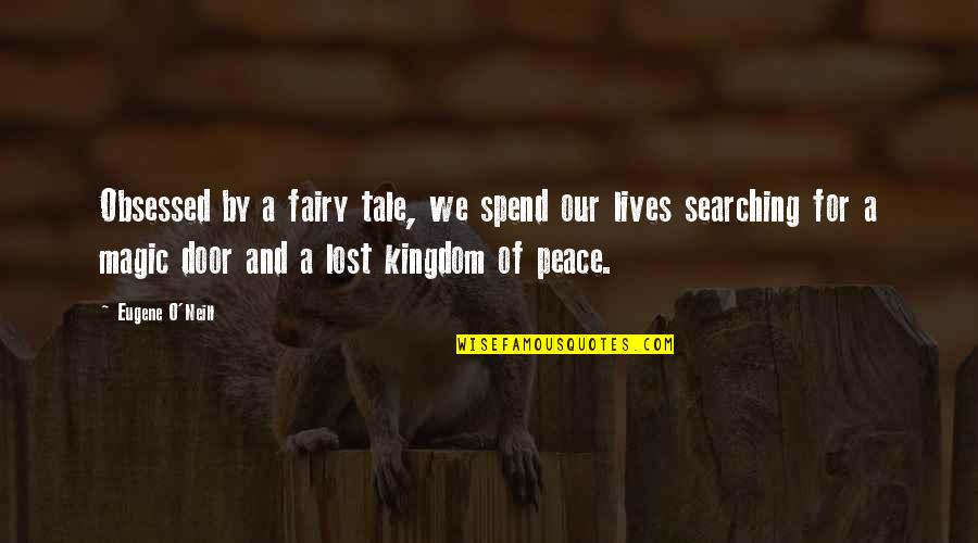 We Spend Our Lives Quotes By Eugene O'Neill: Obsessed by a fairy tale, we spend our