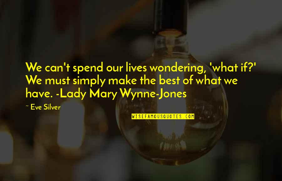 We Spend Our Lives Quotes By Eve Silver: We can't spend our lives wondering, 'what if?'