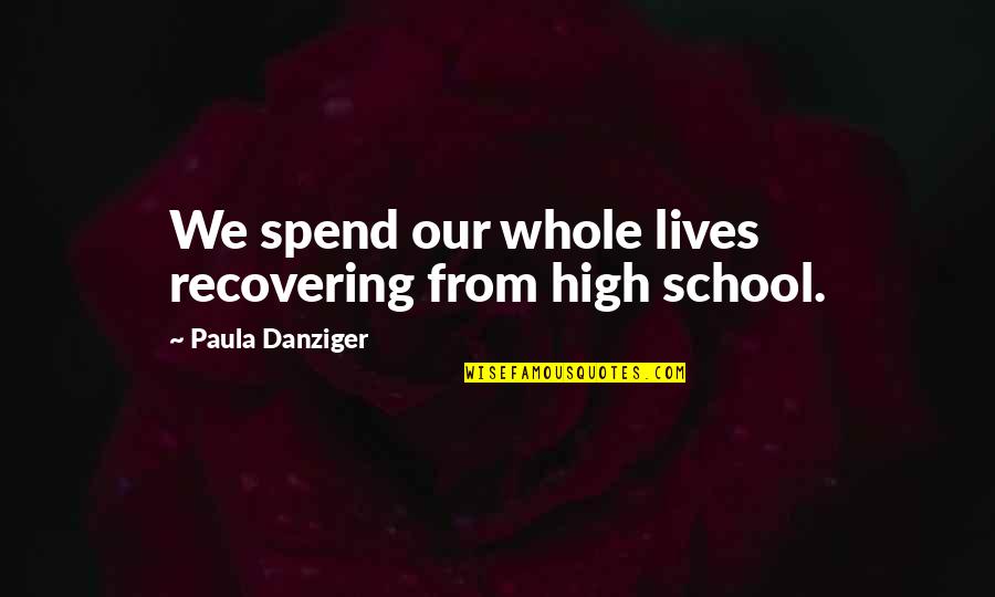 We Spend Our Lives Quotes By Paula Danziger: We spend our whole lives recovering from high