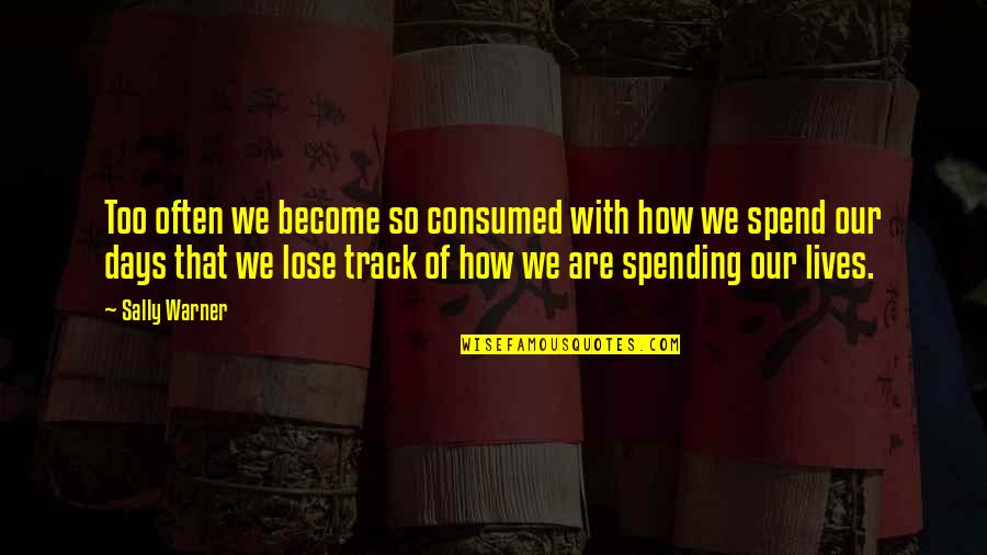 We Spend Our Lives Quotes By Sally Warner: Too often we become so consumed with how