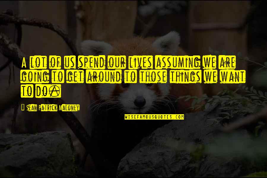 We Spend Our Lives Quotes By Sean Patrick Maloney: A lot of us spend our lives assuming