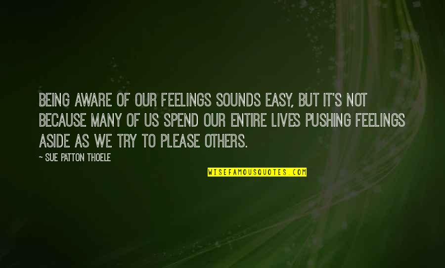 We Spend Our Lives Quotes By Sue Patton Thoele: Being aware of our feelings sounds easy, but