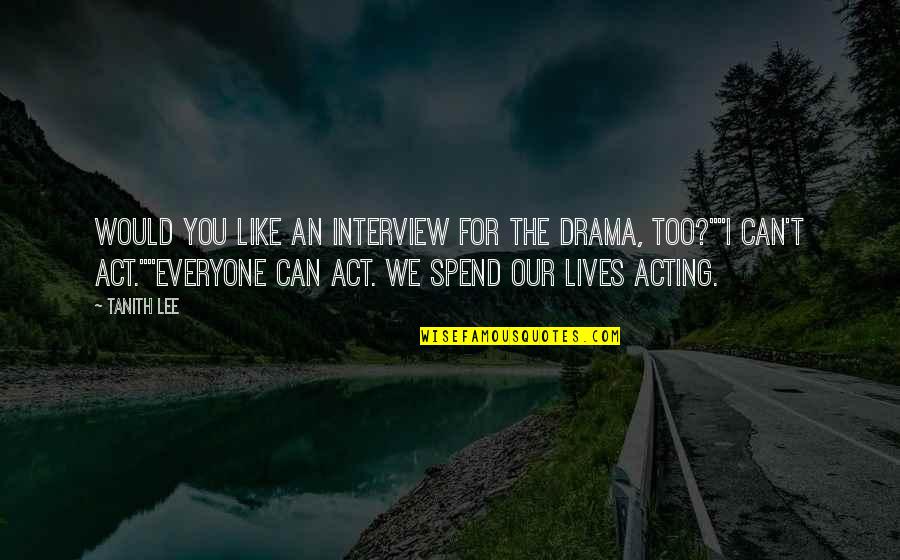We Spend Our Lives Quotes By Tanith Lee: Would you like an interview for the drama,