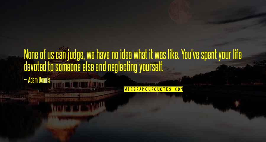 We Spent Quotes By Adam Dennis: None of us can judge, we have no We Spent Quotes By Adam Dennis: None of us can judge, we have no