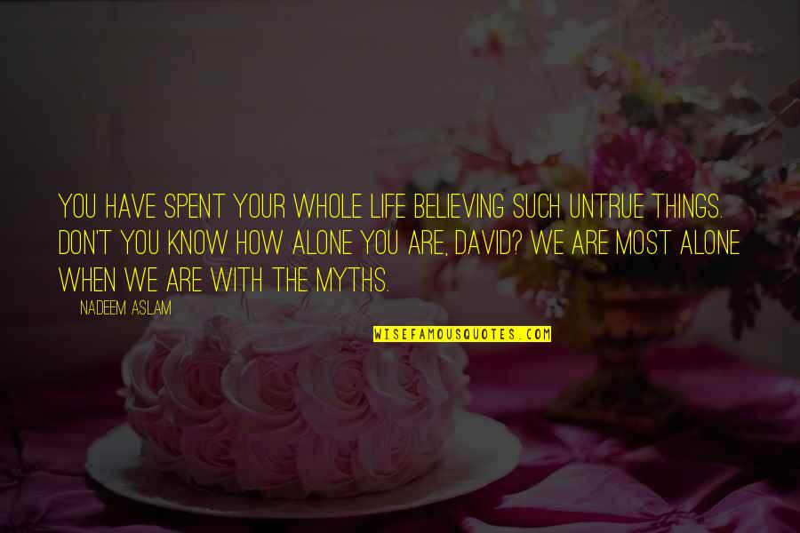 We Spent Quotes By Nadeem Aslam: You have spent your whole life believing such We Spent Quotes By Nadeem Aslam: You have spent your whole life believing such