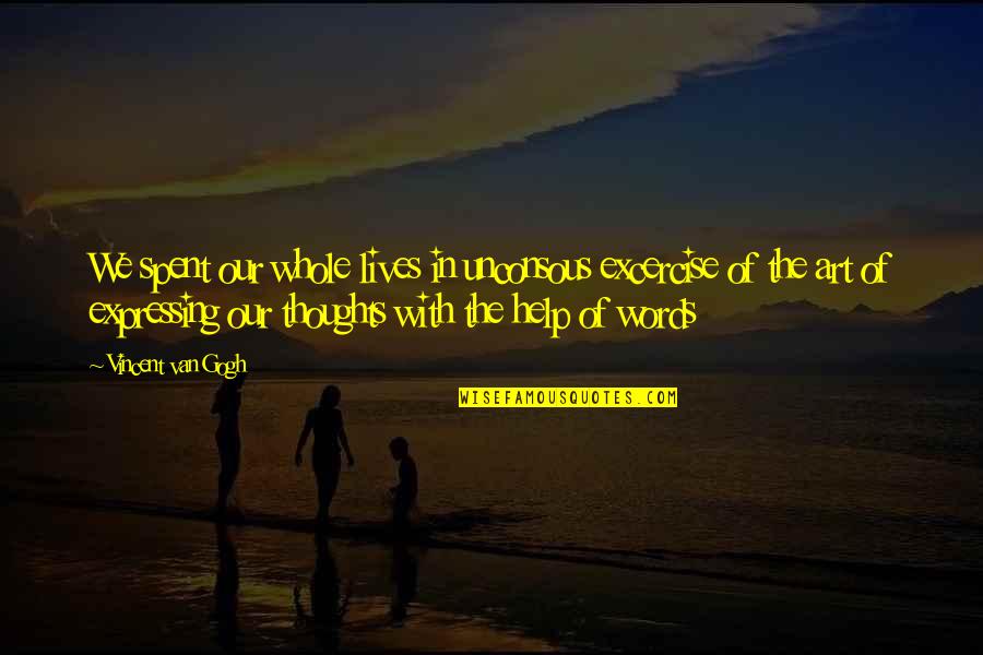 We Spent Quotes By Vincent Van Gogh: We spent our whole lives in unconsous excercise We Spent Quotes By Vincent Van Gogh: We spent our whole lives in unconsous excercise