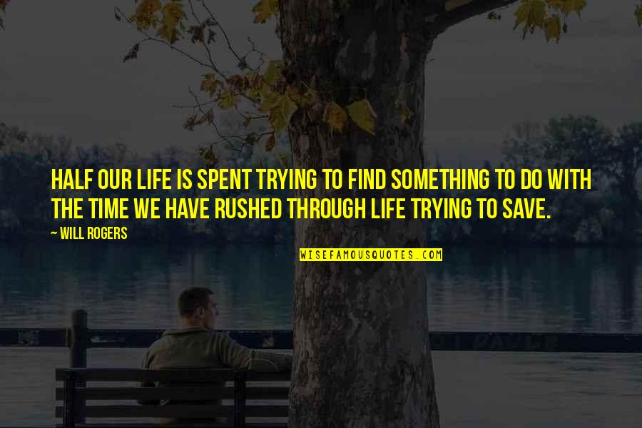 We Spent Quotes By Will Rogers: Half our life is spent trying to find We Spent Quotes By Will Rogers: Half our life is spent trying to find