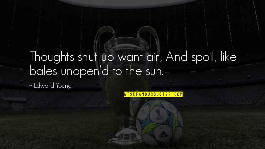 We Spoil Each Other Quotes By Edward Young: Thoughts shut up want air, And spoil, like