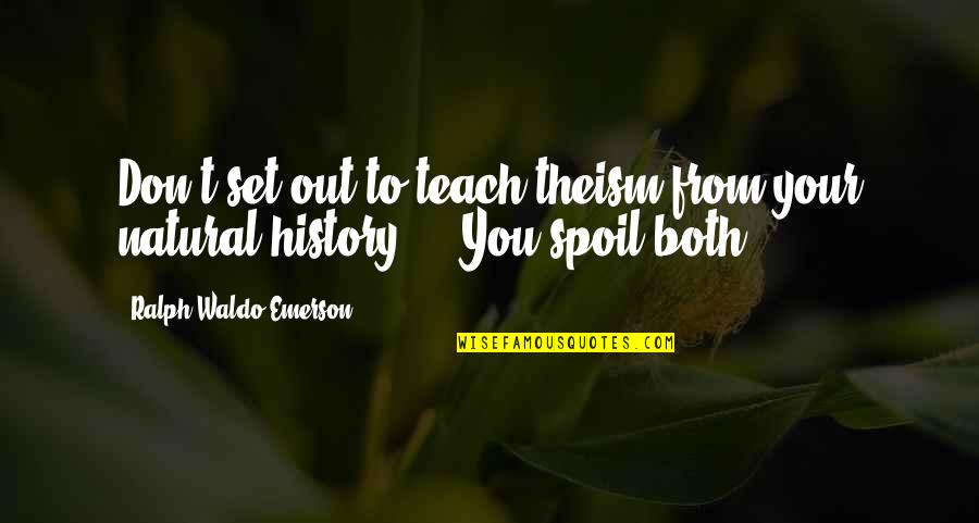 We Spoil Each Other Quotes By Ralph Waldo Emerson: Don't set out to teach theism from your We Spoil Each Other Quotes By Ralph Waldo Emerson: Don't set out to teach theism from your
