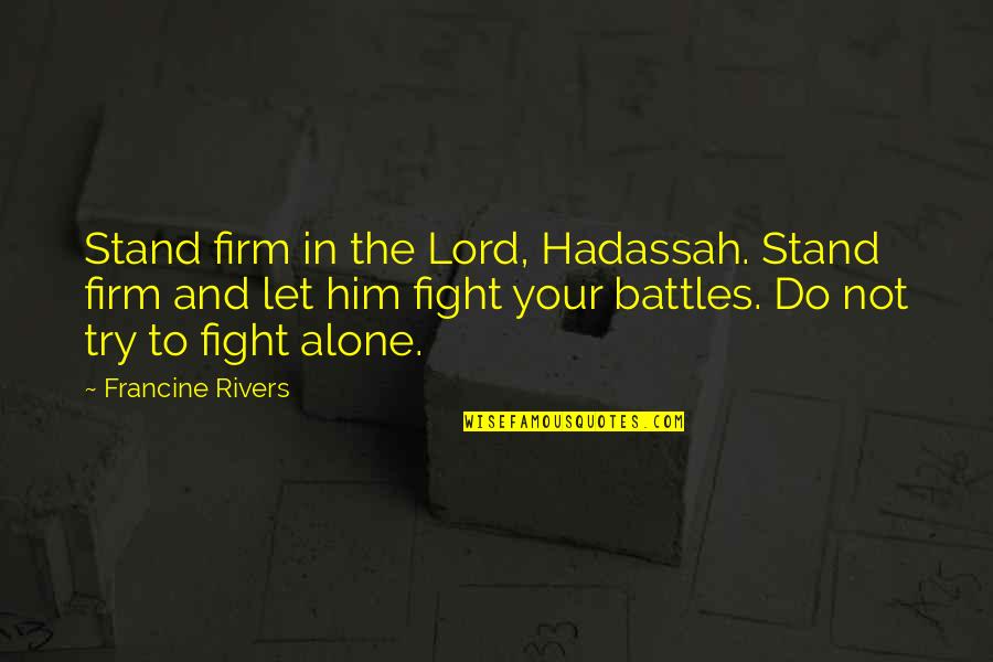 We Stand Alone Quotes By Francine Rivers: Stand firm in the Lord, Hadassah. Stand firm