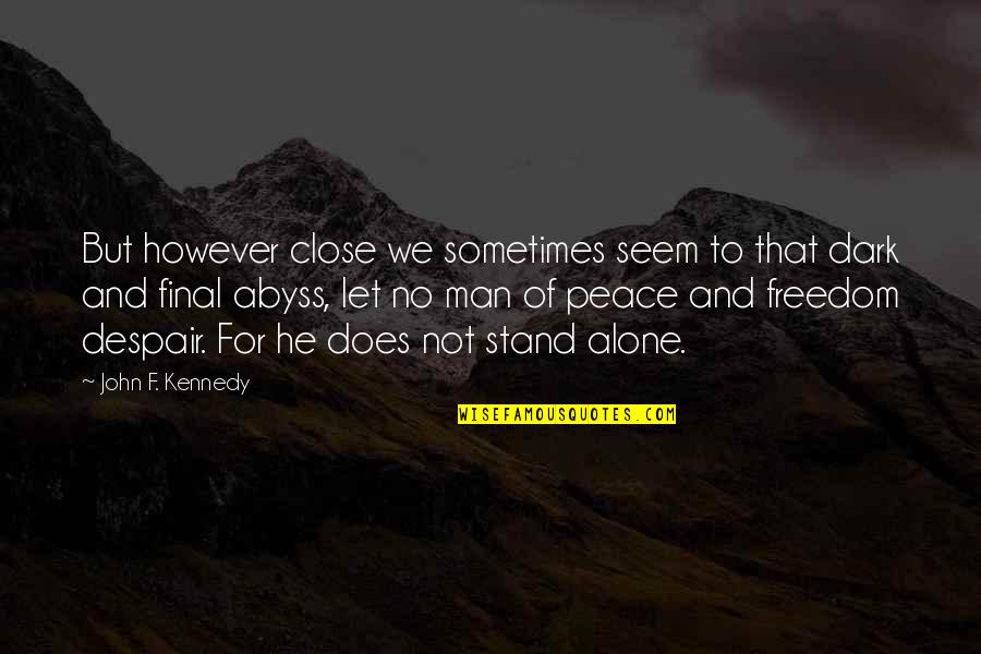 We Stand Alone Quotes By John F. Kennedy: But however close we sometimes seem to that