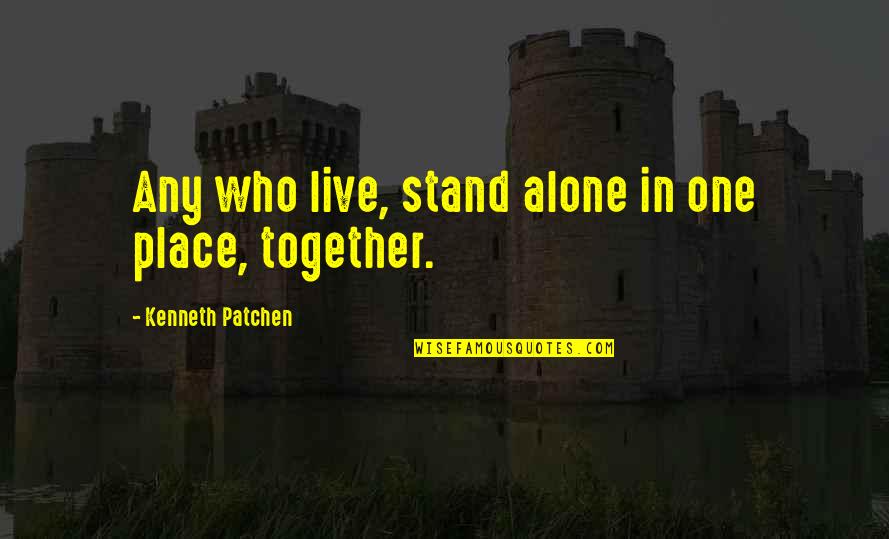 We Stand Alone Quotes By Kenneth Patchen: Any who live, stand alone in one place,