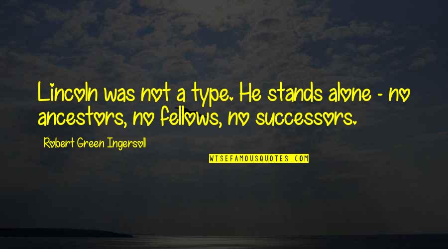 We Stand Alone Quotes By Robert Green Ingersoll: Lincoln was not a type. He stands alone