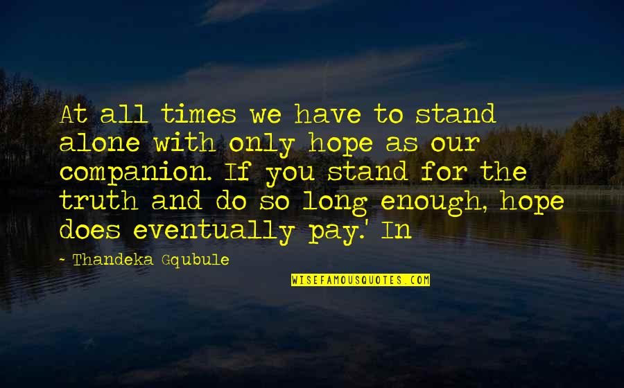 We Stand Alone Quotes By Thandeka Gqubule: At all times we have to stand alone