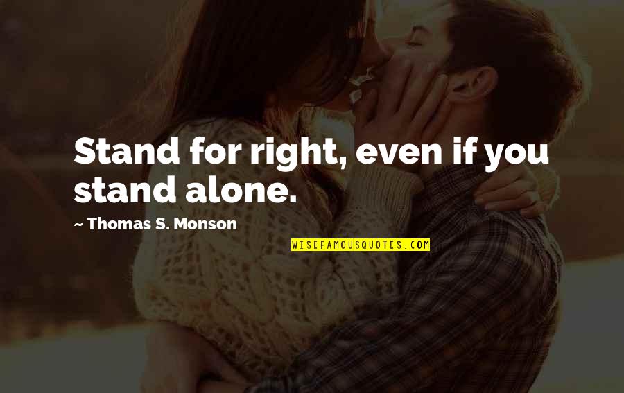 We Stand Alone Quotes By Thomas S. Monson: Stand for right, even if you stand alone.
