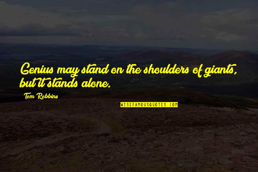 We Stand Alone Quotes By Tom Robbins: Genius may stand on the shoulders of giants,