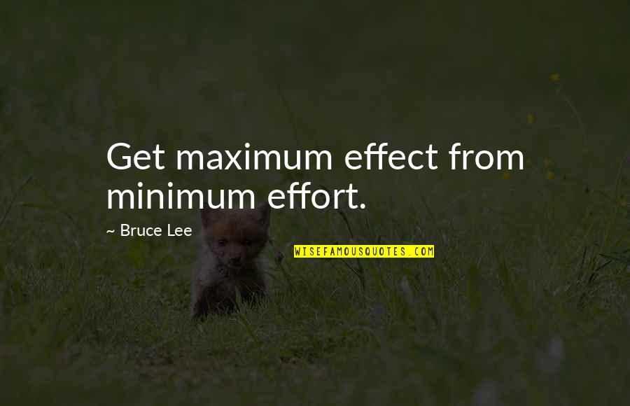 We Stand Alone Together Quotes By Bruce Lee: Get maximum effect from minimum effort.
