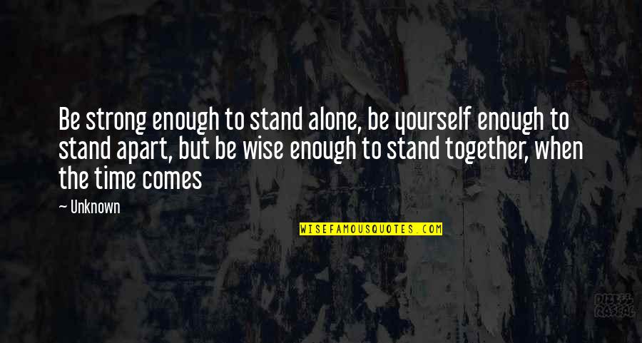 We Stand Alone Together Quotes By Unknown: Be strong enough to stand alone, be yourself We Stand Alone Together Quotes By Unknown: Be strong enough to stand alone, be yourself