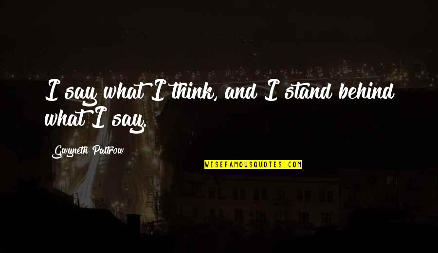 We Stand Behind You Quotes By Gwyneth Paltrow: I say what I think, and I stand