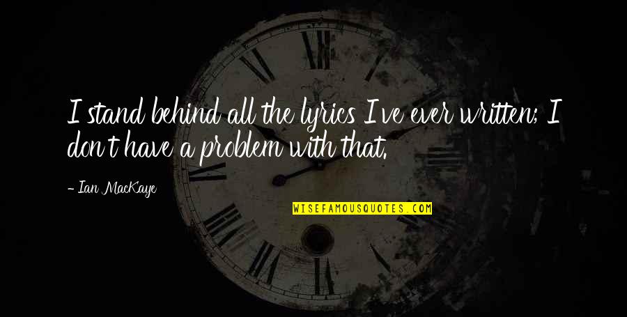 We Stand Behind You Quotes By Ian MacKaye: I stand behind all the lyrics I've ever