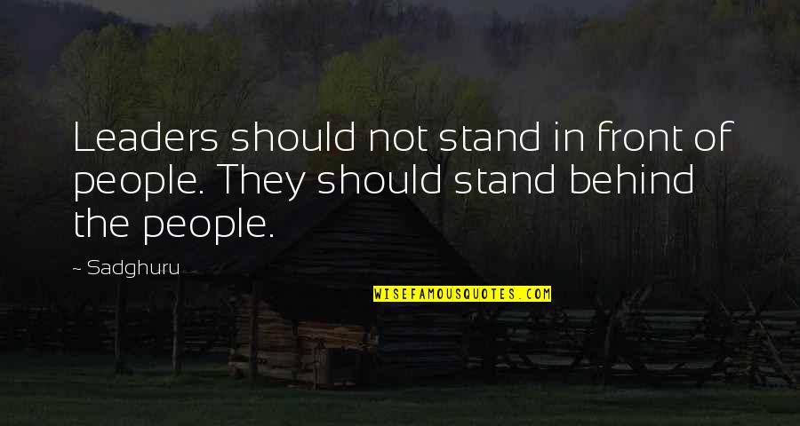 We Stand Behind You Quotes By Sadghuru: Leaders should not stand in front of people.