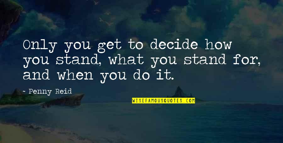 We Stand By You Quotes By Penny Reid: Only you get to decide how you stand,