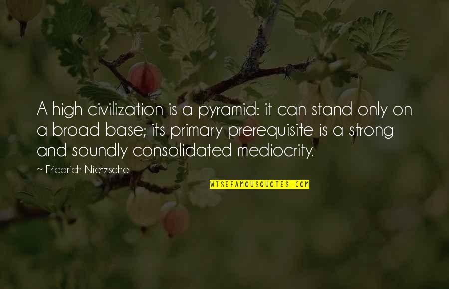 We Stand Strong Quotes By Friedrich Nietzsche: A high civilization is a pyramid: it can