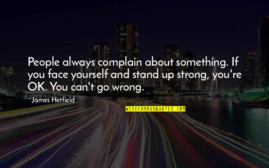 We Stand Strong Quotes By James Hetfield: People always complain about something. If you face