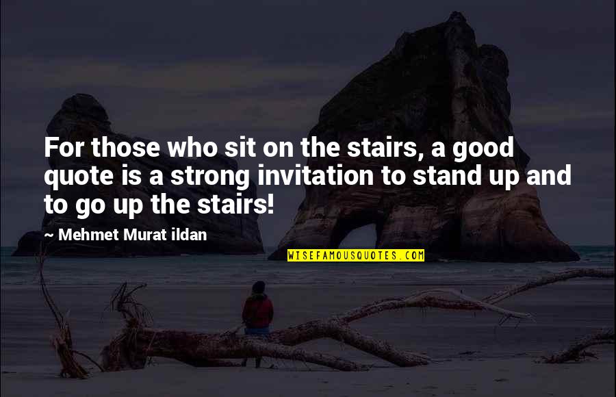 We Stand Strong Quotes By Mehmet Murat Ildan: For those who sit on the stairs, a