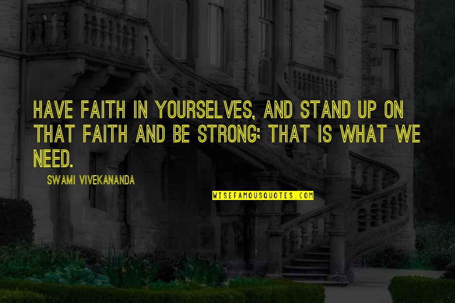 We Stand Strong Quotes By Swami Vivekananda: Have faith in yourselves, and stand up on