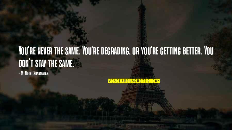 We Stay Up All Night Quotes By M. Night Shyamalan: You're never the same. You're degrading, or you're