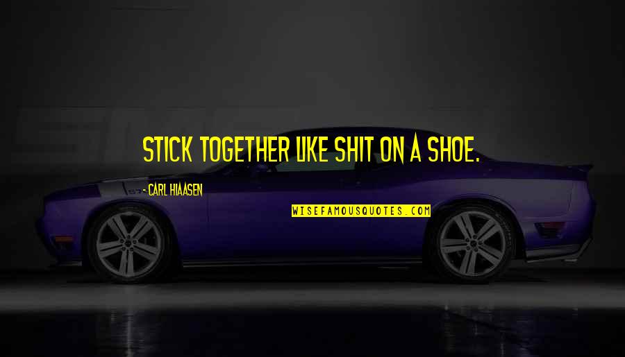We Stick Together Like Quotes By Carl Hiaasen: stick together like shit on a shoe.