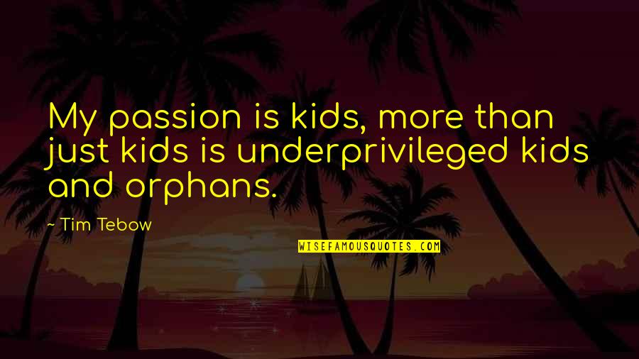 We Stick Together Like Quotes By Tim Tebow: My passion is kids, more than just kids