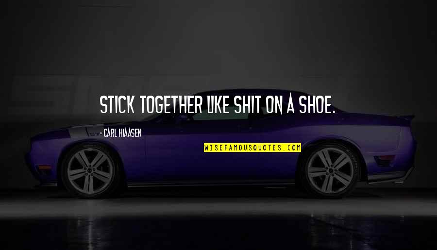 We Stick Together Quotes By Carl Hiaasen: stick together like shit on a shoe. We Stick Together Quotes By Carl Hiaasen: stick together like shit on a shoe.