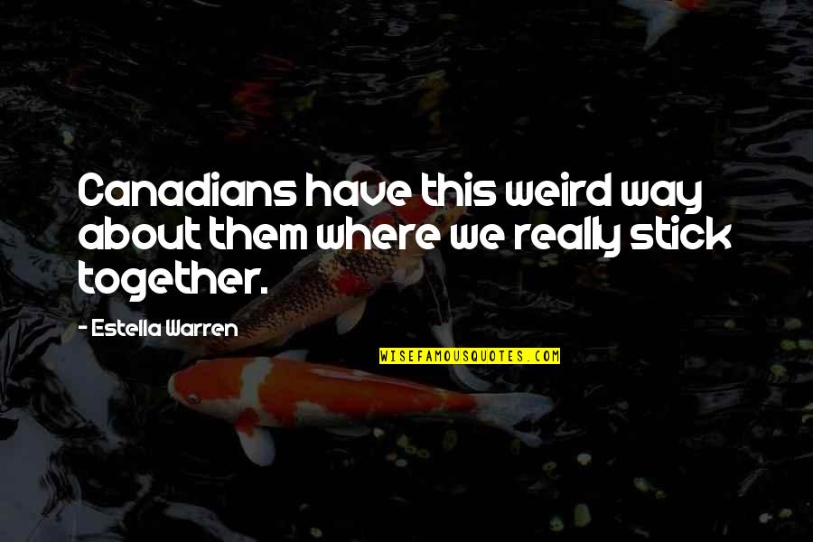 We Stick Together Quotes By Estella Warren: Canadians have this weird way about them where