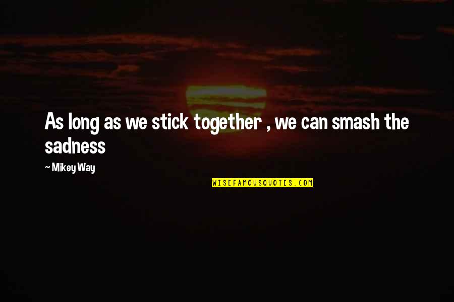 We Stick Together Quotes By Mikey Way: As long as we stick together , we