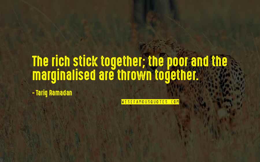 We Stick Together Quotes By Tariq Ramadan: The rich stick together; the poor and the