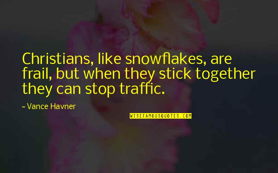 We Stick Together Quotes By Vance Havner: Christians, like snowflakes, are frail, but when they