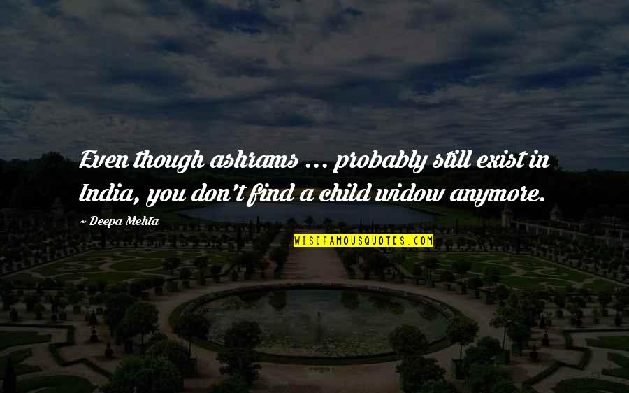 We Still Exist Quotes By Deepa Mehta: Even though ashrams ... probably still exist in We Still Exist Quotes By Deepa Mehta: Even though ashrams ... probably still exist in